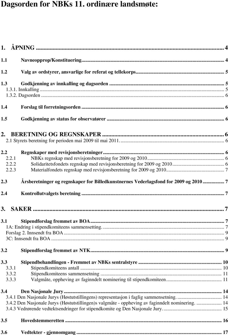 BERETNING OG REGNSKAPER... 6 2.1 Styrets beretning for perioden mai 2009 til mai 2011.... 6 2.2 Regnskaper med revisjonsberetninger... 6 2.2.1 NBKs regnskap med revisjonsberetning for 2009 og 2010.