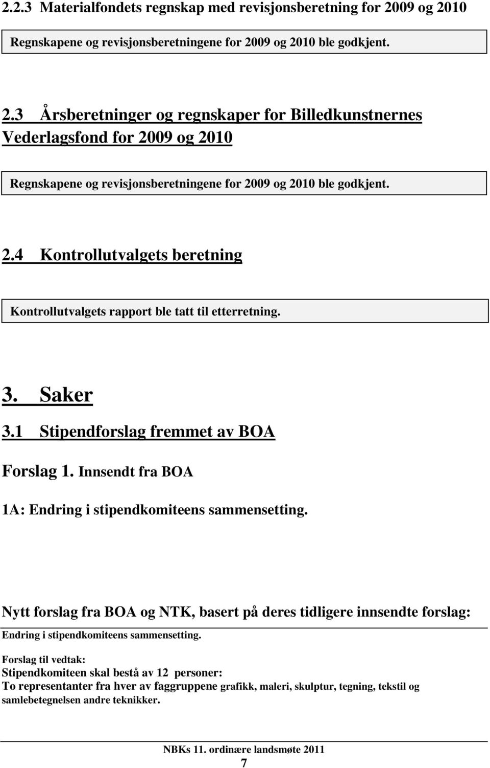 2.4 Kontrollutvalgets beretning Kontrollutvalgets rapport ble tatt til etterretning. 3. Saker 3.1 Stipendforslag fremmet av BOA Forslag 1.