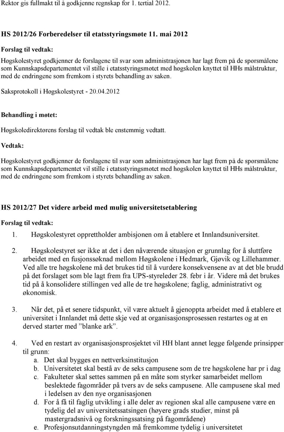 høgskolen knyttet til HHs målstruktur, med de endringene som fremkom i styrets behandling av saken.