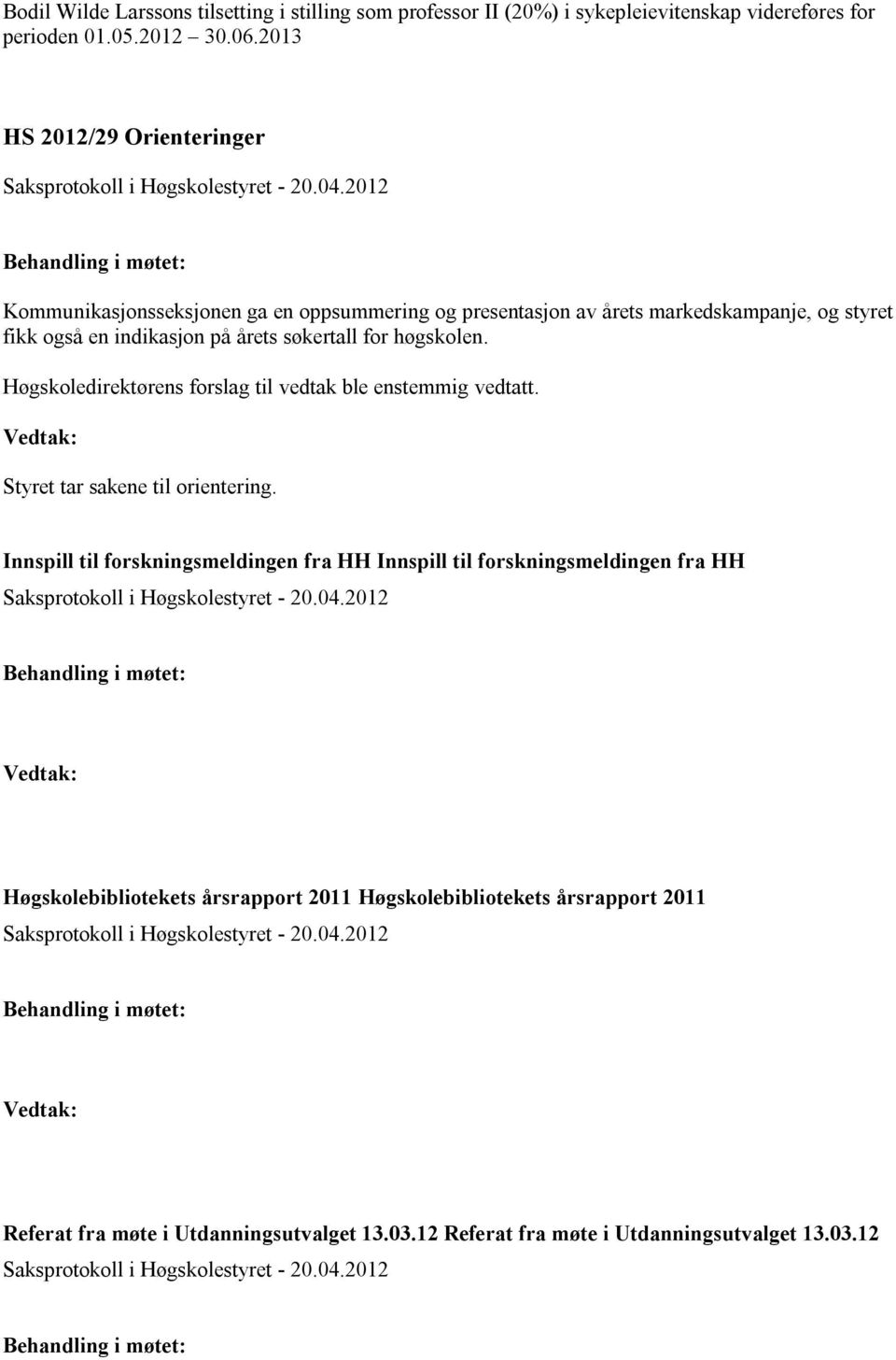 på årets søkertall for høgskolen. Styret tar sakene til orientering.