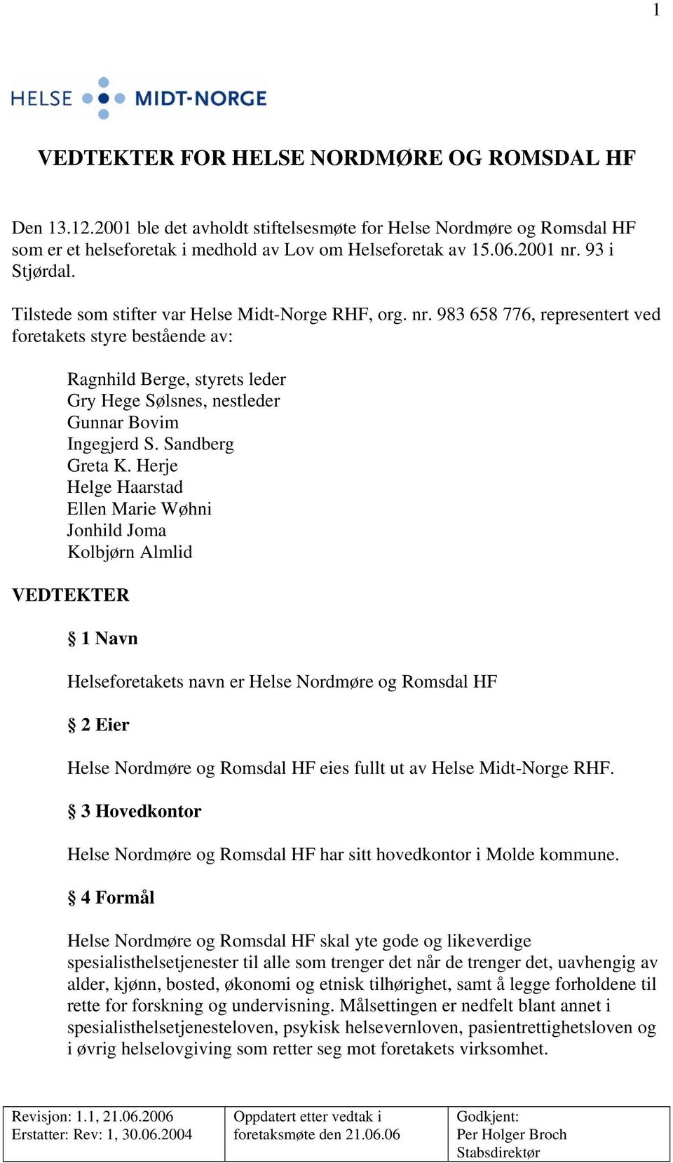 983 658 776, representert ved foretakets styre bestående av: Ragnhild Berge, styrets leder Gry Hege Sølsnes, nestleder Gunnar Bovim Ingegjerd S. Sandberg Greta K.