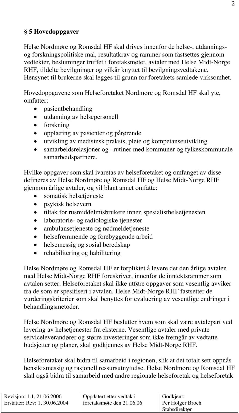 Hovedoppgavene som Helseforetaket Nordmøre og Romsdal HF skal yte, omfatter: pasientbehandling utdanning av helsepersonell forskning opplæring av pasienter og pårørende utvikling av medisinsk