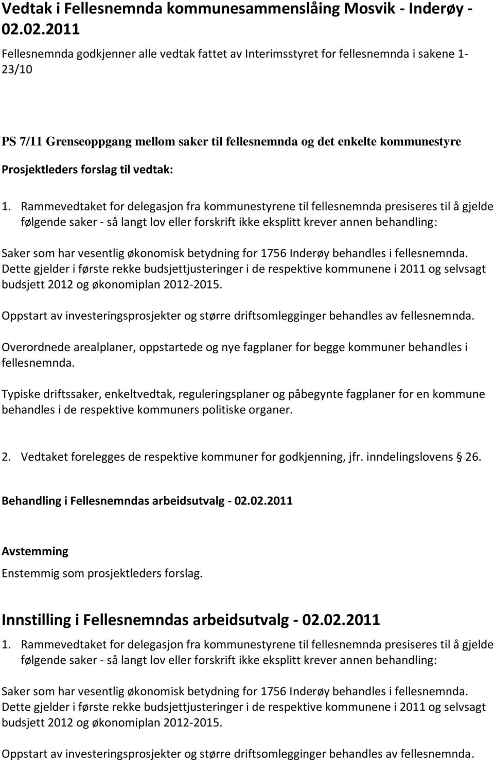 Rammevedtaket for delegasjon fra kommunestyrene til fellesnemnda presiseres til å gjelde følgende saker - så langt lov eller forskrift ikke eksplitt krever annen behandling: Saker som har vesentlig