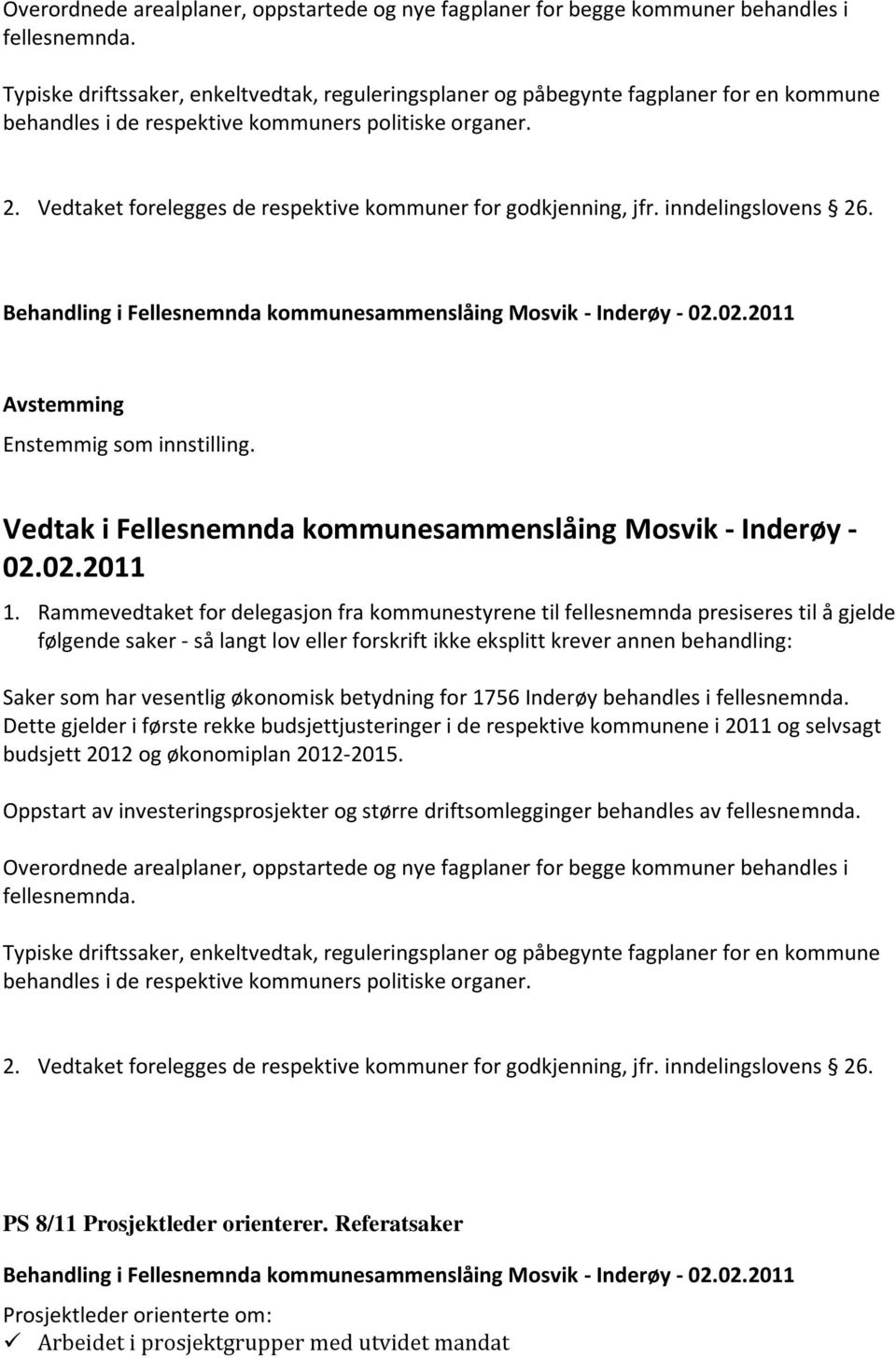 Vedtaket forelegges de respektive kommuner for godkjenning, jfr. inndelingslovens 26. Behandling i Fellesnemnda kommunesammenslåing Mosvik - Inderøy - 1.