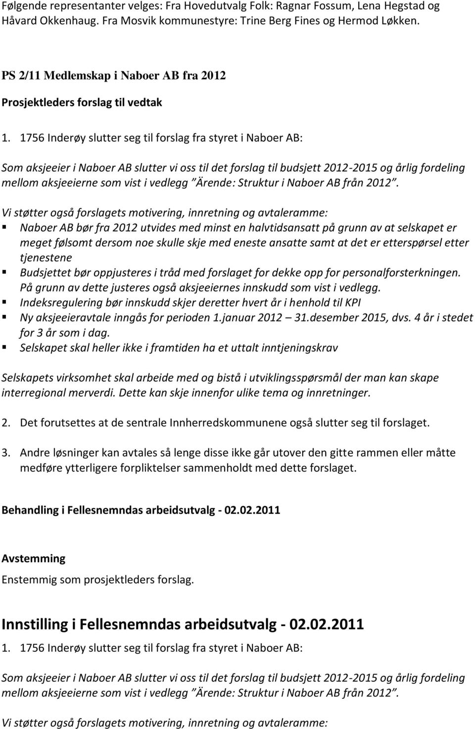 1756 Inderøy slutter seg til forslag fra styret i Naboer AB: Som aksjeeier i Naboer AB slutter vi oss til det forslag til budsjett 2012-2015 og årlig fordeling mellom aksjeeierne som vist i vedlegg