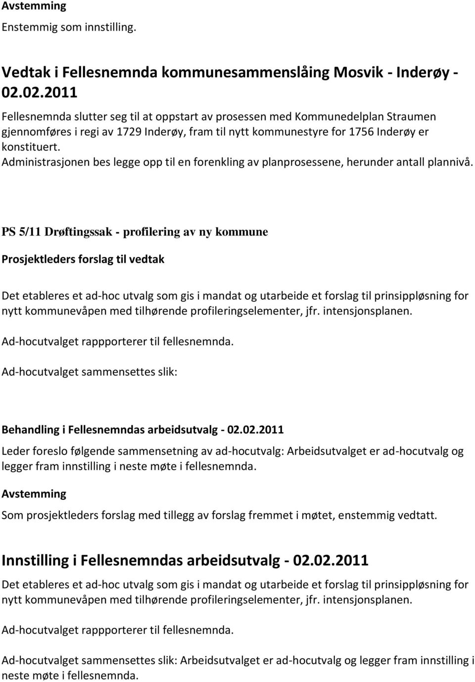 PS 5/11 Drøftingssak - profilering av ny kommune Prosjektleders forslag til vedtak Det etableres et ad-hoc utvalg som gis i mandat og utarbeide et forslag til prinsippløsning for nytt kommunevåpen