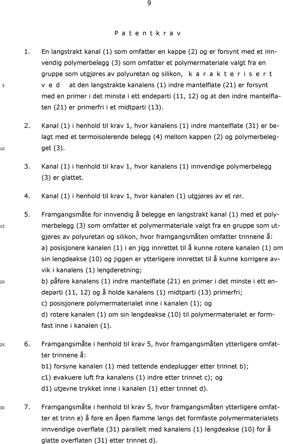 karakterisert ved at den langstrakte kanalens (1) indre mantelflate (21) er forsynt med en primer i det minste i ett endeparti (11, 12) og at den indre mantelflaten (21) er primerfri i et midtparti