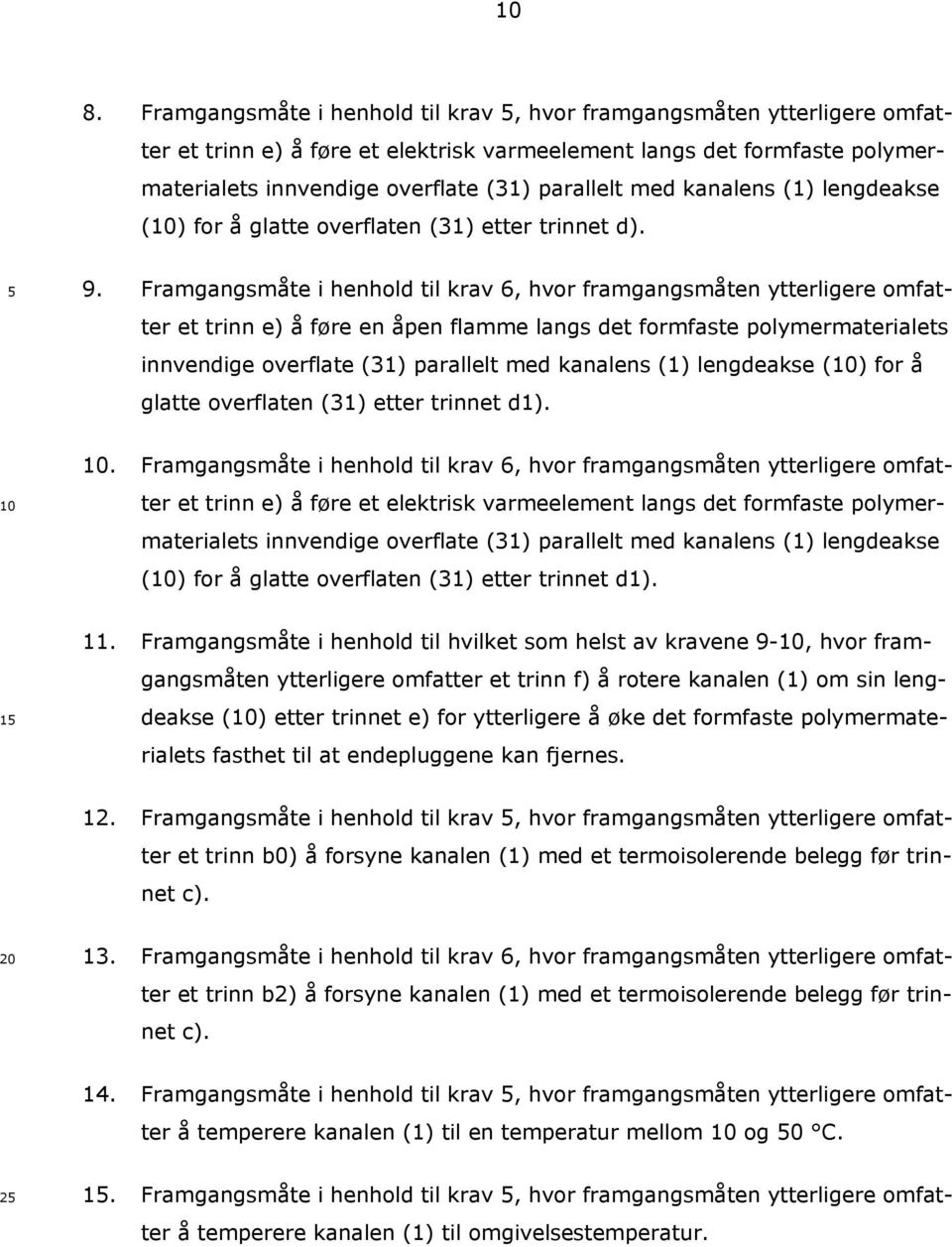 Framgangsmåte i henhold til krav 6, hvor framgangsmåten ytterligere omfatter et trinn e) å føre en åpen flamme langs det formfaste polymermaterialets innvendige overflate (31) parallelt med kanalens