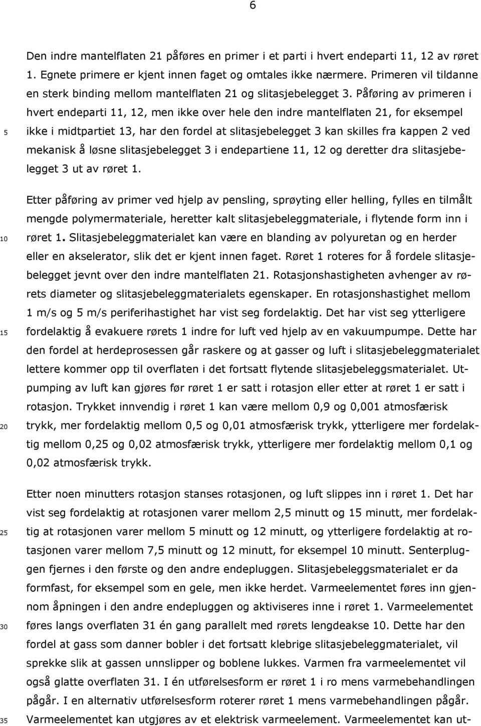 Påføring av primeren i hvert endeparti 11, 12, men ikke over hele den indre mantelflaten 21, for eksempel ikke i midtpartiet 13, har den fordel at slitasjebelegget 3 kan skilles fra kappen 2 ved