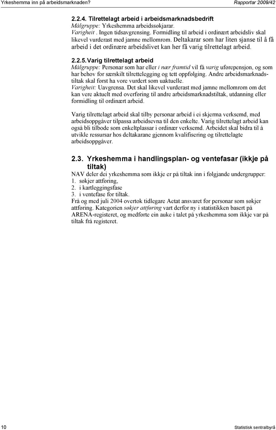 Deltakarar som har liten sjanse til å få arbeid i det ordinære arbeidslivet kan her få varig tilrettelagt arbeid. 2.2.5.