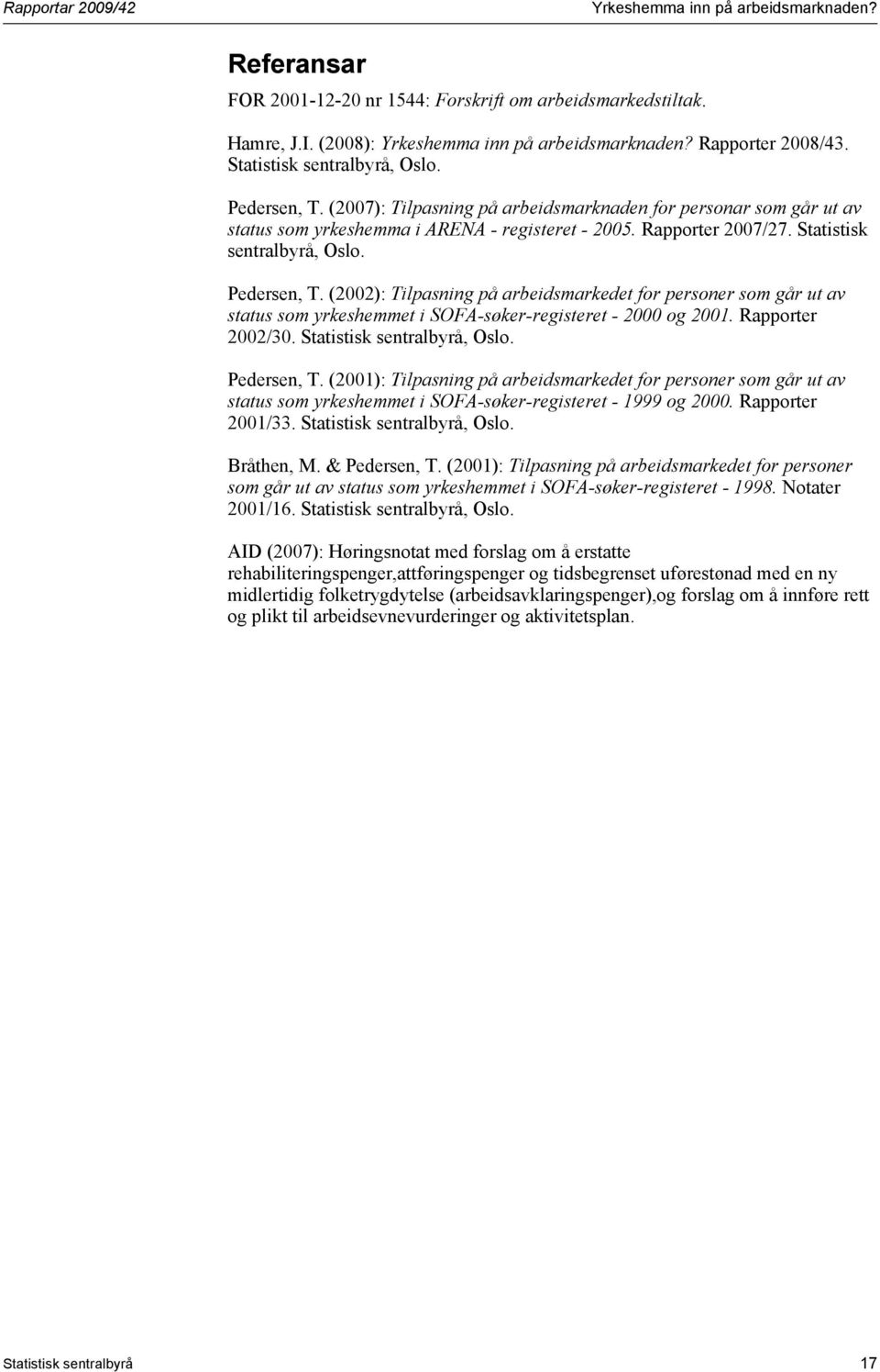 (2002): Tilpasning på arbeidsmarkedet for personer som går ut av status som yrkeshemmet i SOFA-søker-registeret - 2000 og 2001. Rapporter 2002/30. Statistisk sentralbyrå, Oslo. Pedersen, T.