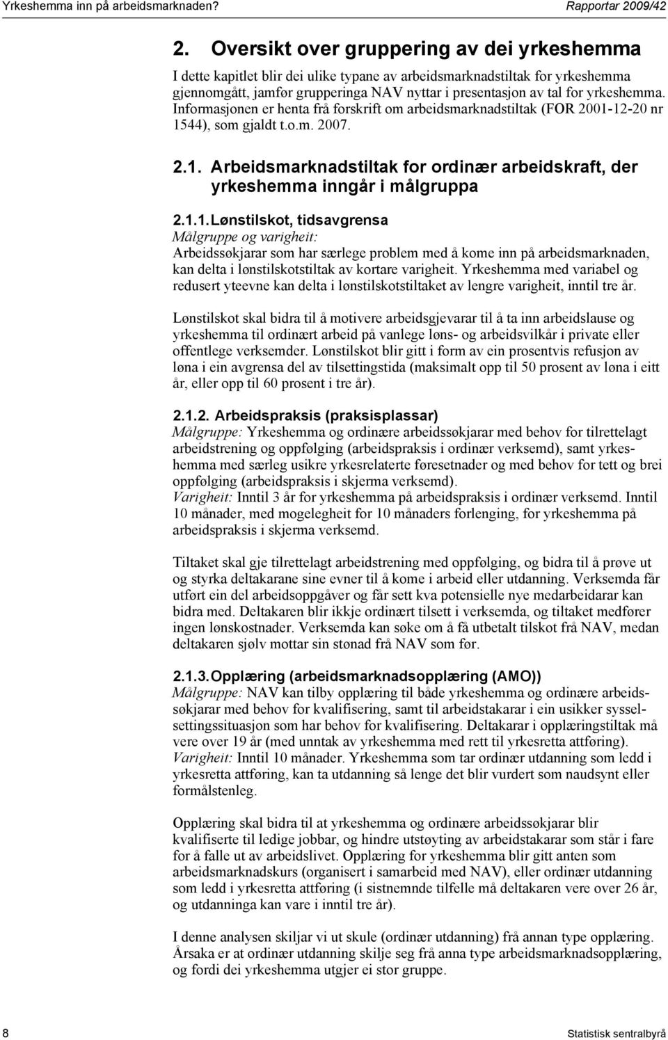 yrkeshemma. Informasjonen er henta frå forskrift om arbeidsmarknadstiltak (FOR 2001-12-20 nr 1544), som gjaldt t.o.m. 2007. 2.1. Arbeidsmarknadstiltak for ordinær arbeidskraft, der yrkeshemma inngår i målgruppa 2.