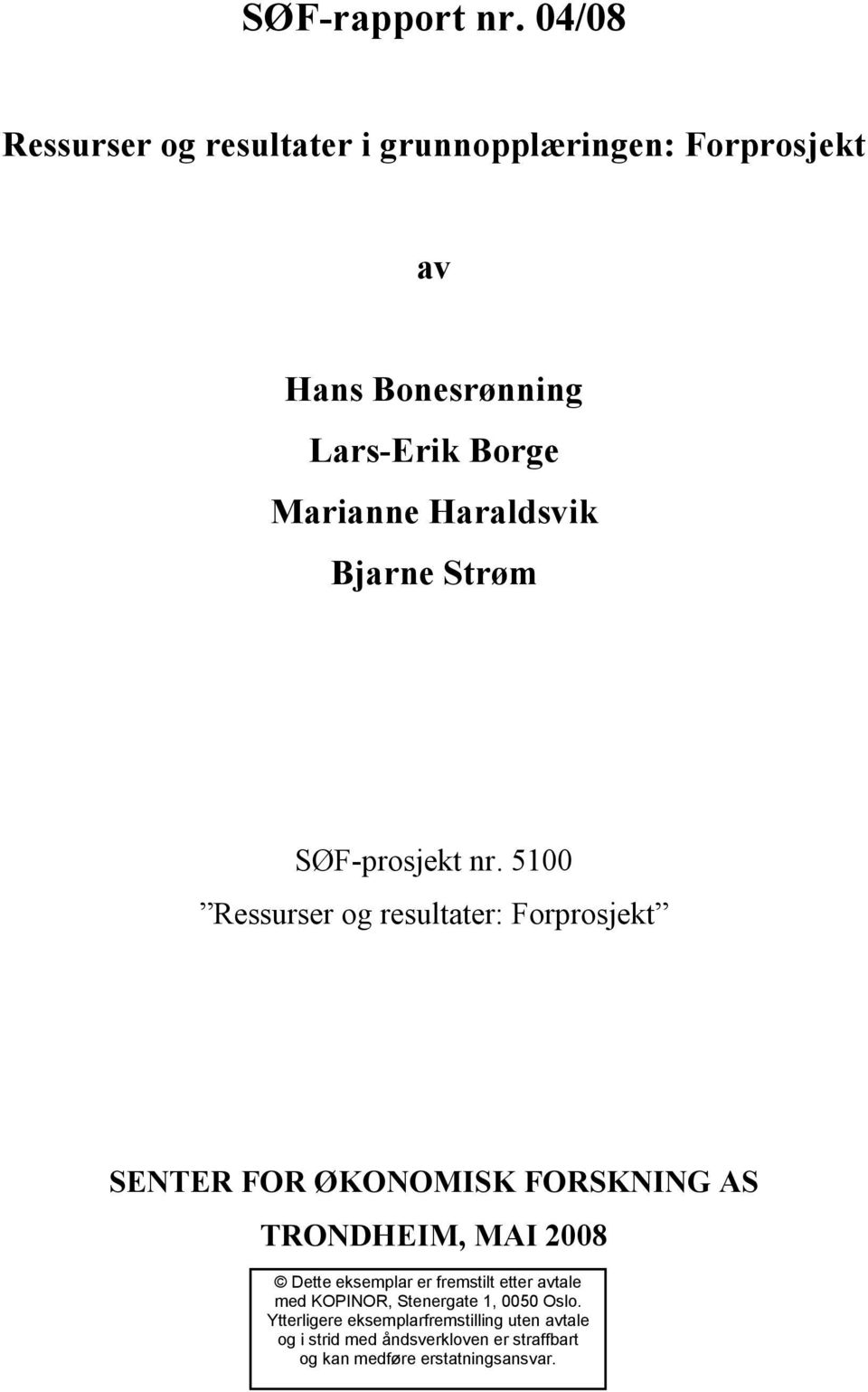 5100 Ressurser og resultater: Forprosjekt SENTER FOR ØKONOMISK FORSKNING AS TRONDHEIM, MAI 2008 Dette