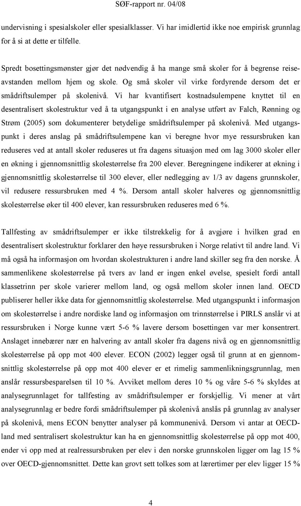 Vi har kvantifisert kostnadsulempene knyttet til en desentralisert skolestruktur ved å ta utgangspunkt i en analyse utført av Falch, Rønning og Strøm (2005) som dokumenterer betydelige