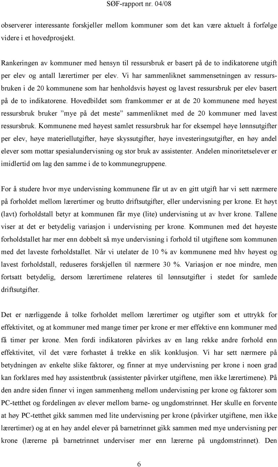 Vi har sammenliknet sammensetningen av ressursbruken i de 20 kommunene som har henholdsvis høyest og lavest ressursbruk per elev basert på de to indikatorene.