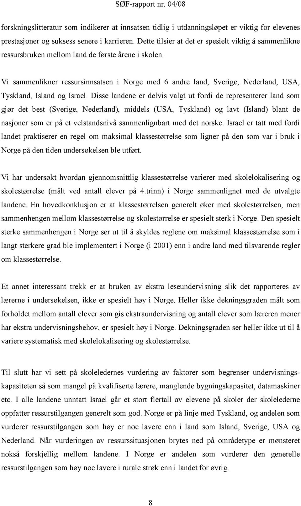 Vi sammenlikner ressursinnsatsen i Norge med 6 andre land, Sverige, Nederland, USA, Tyskland, Island og Israel.