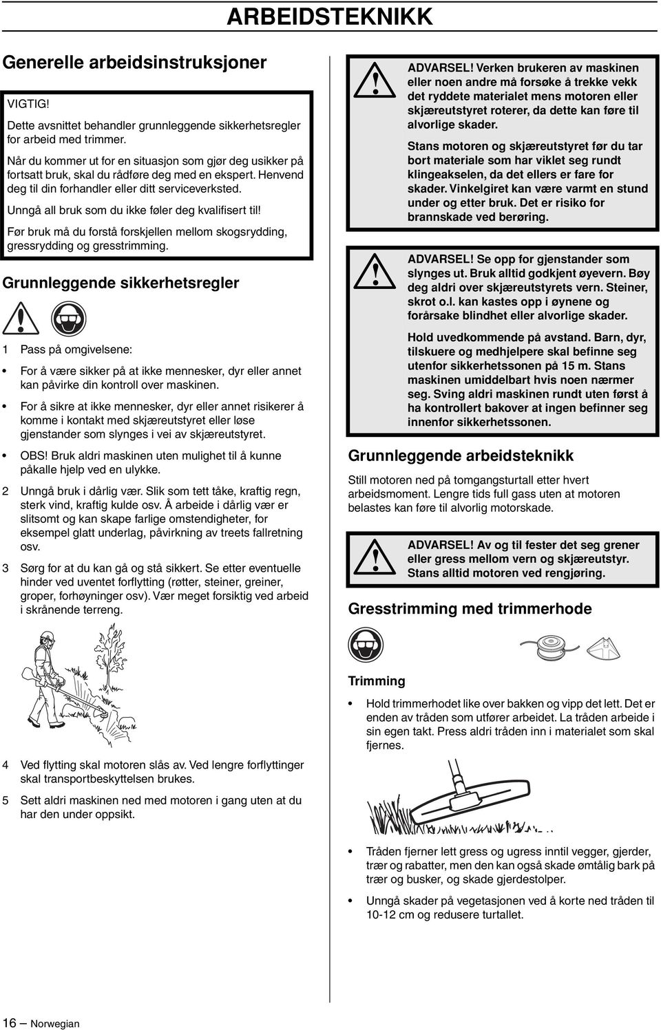 Unngå all bruk som du ikke føler deg kvalifisert til Før bruk må du forstå forskjellen mellom skogsrydding, gressrydding og gresstrimming.