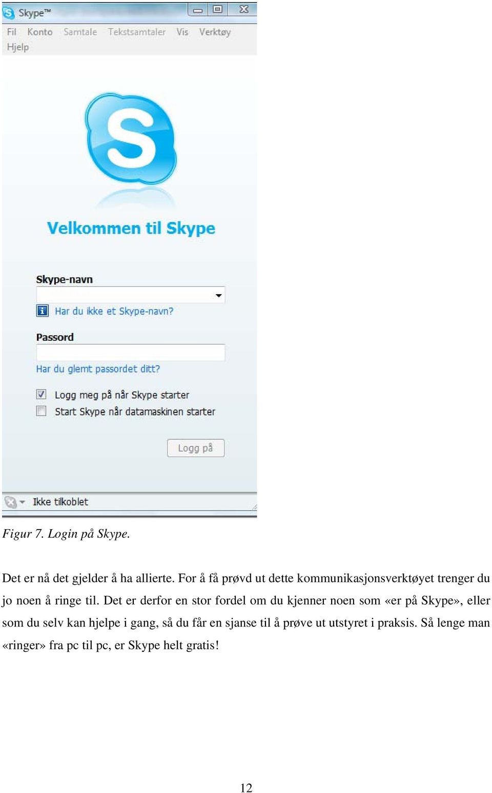 Det er derfor en stor fordel om du kjenner noen som «er på Skype», eller som du selv kan