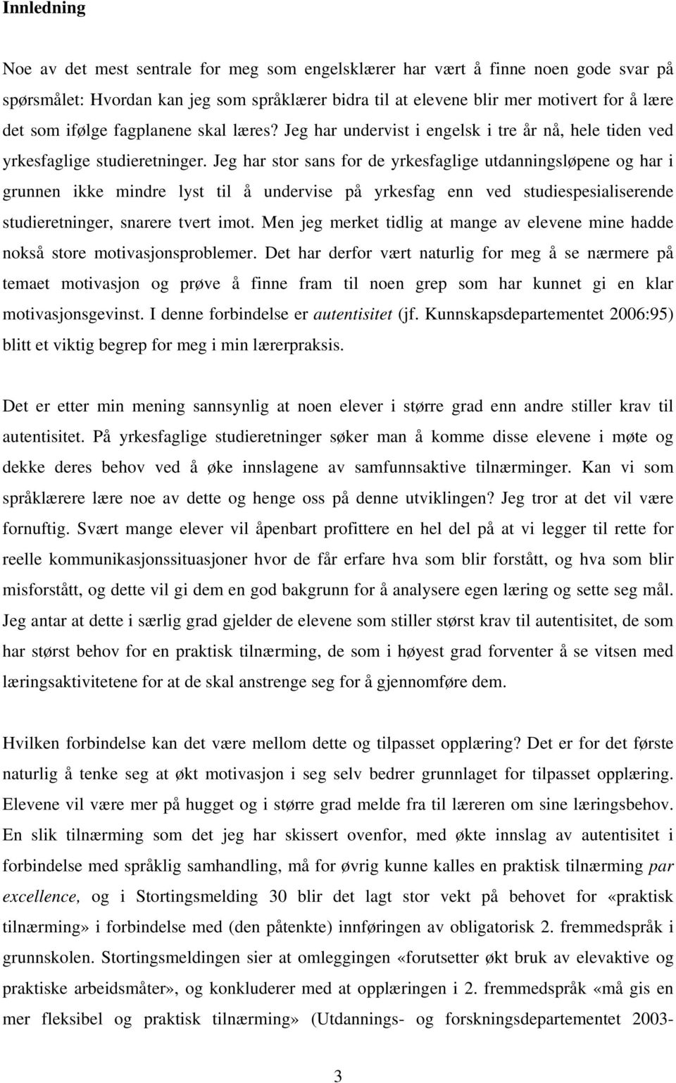 Jeg har stor sans for de yrkesfaglige utdanningsløpene og har i grunnen ikke mindre lyst til å undervise på yrkesfag enn ved studiespesialiserende studieretninger, snarere tvert imot.