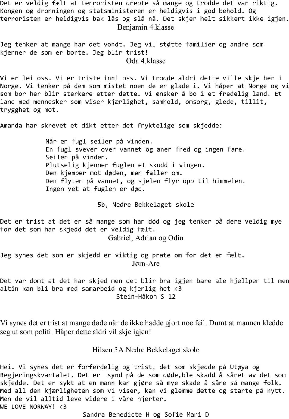 Vi er triste inni oss. Vi trodde aldri dette ville skje her i Norge. Vi tenker på dem som mistet noen de er glade i. Vi håper at Norge og vi som bor her blir sterkere etter dette.