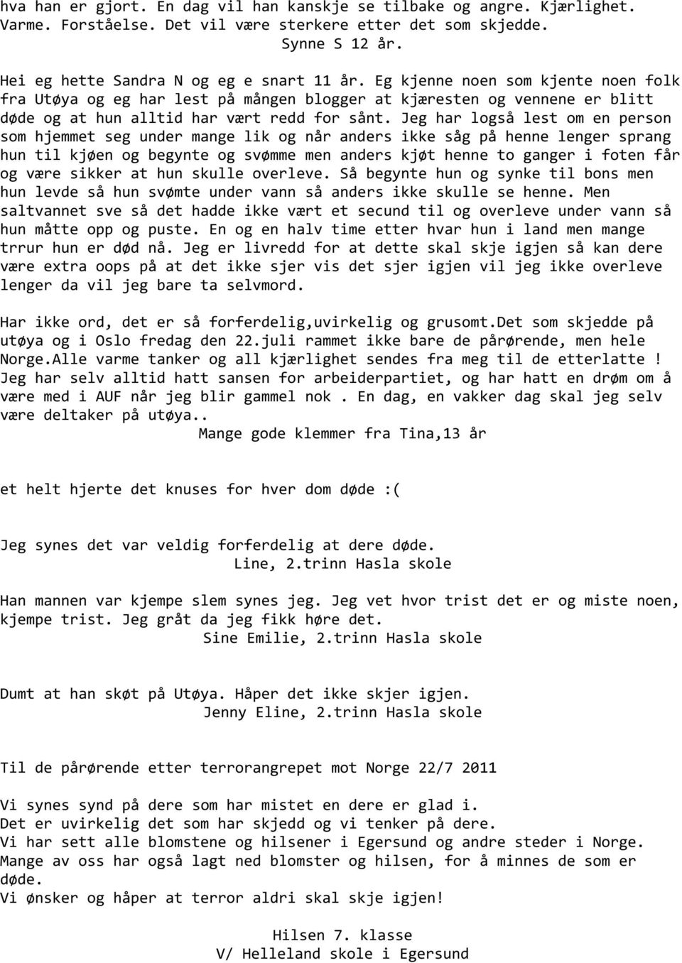 Jeg har logså lest om en person som hjemmet seg under mange lik og når anders ikke såg på henne lenger sprang hun til kjøen og begynte og svømme men anders kjøt henne to ganger i foten får og være