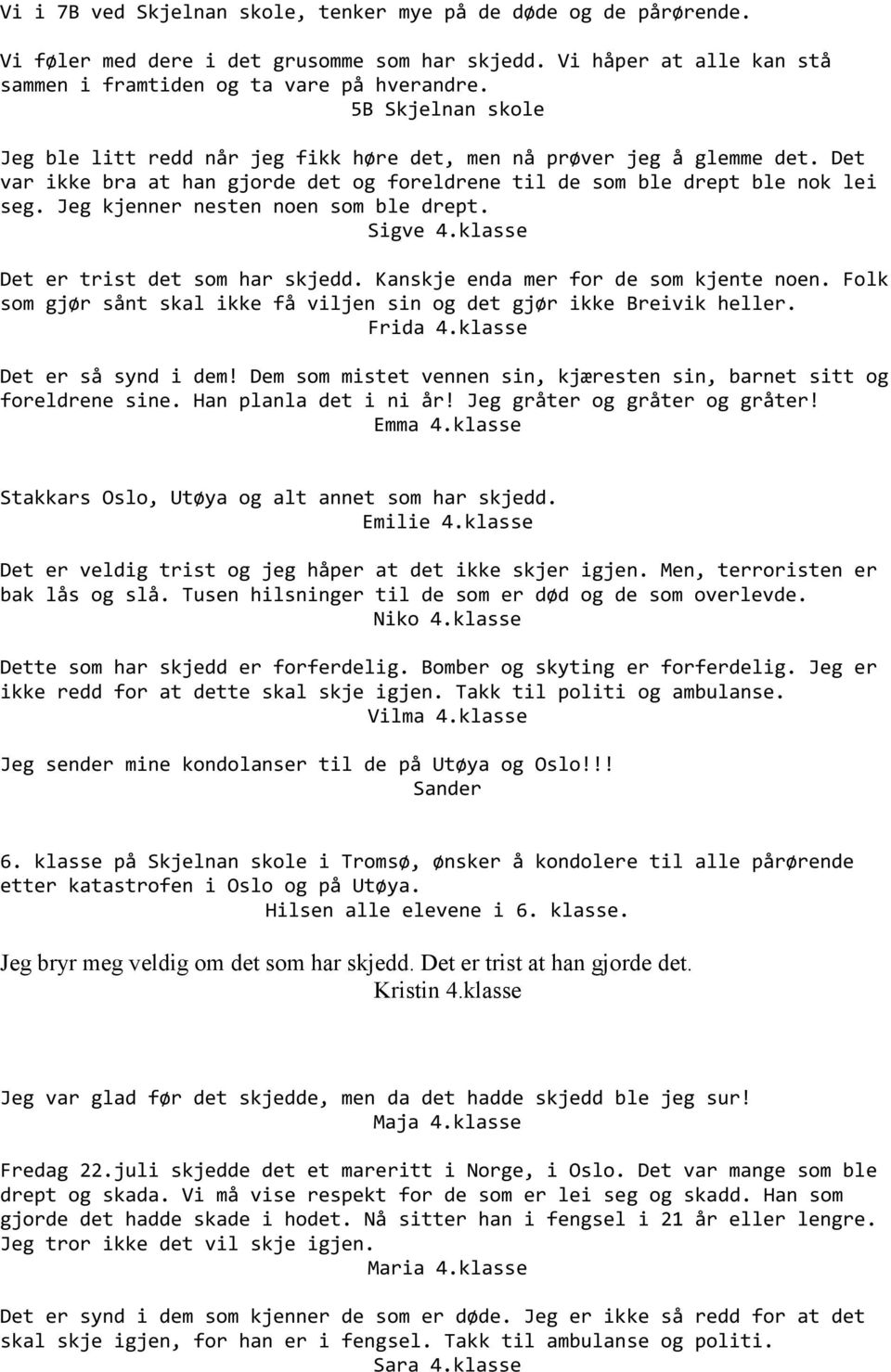 Jeg kjenner nesten noen som ble drept. Sigve 4.klasse Det er trist det som har skjedd. Kanskje enda mer for de som kjente noen.