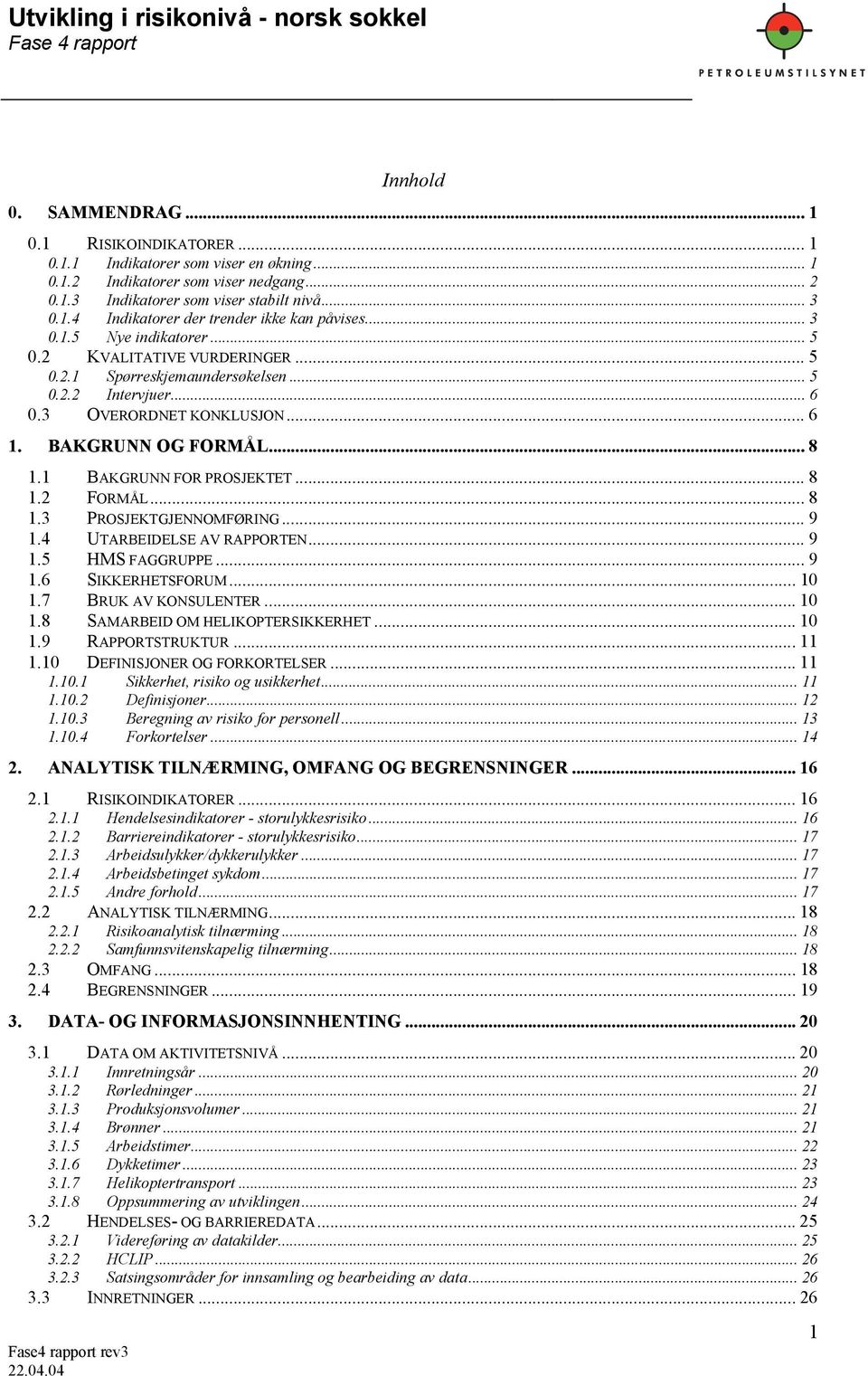 1 BAKGRUNN FOR PROSJEKTET... 8 1.2 FORMÅL... 8 1.3 PROSJEKTGJENNOMFØRING... 9 1.4 UTARBEIDELSE AV RAPPORTEN... 9 1.5 HMS FAGGRUPPE... 9 1.6 SIKKERHETSFORUM... 10 1.7 BRUK AV KONSULENTER... 10 1.8 SAMARBEID OM HELIKOPTERSIKKERHET.