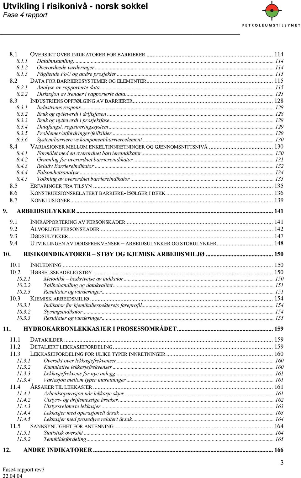 .. 128 8.3.2 Bruk og nytteverdi i driftsfasen... 128 8.3.3 Bruk og nytteverdi i prosjektfase... 128 8.3.4 Datafangst, registreringssystem... 129 8.3.5 Problemer/utfordringer/feilkilder... 129 8.3.6 System/barriere vs komponent/barriereelement.