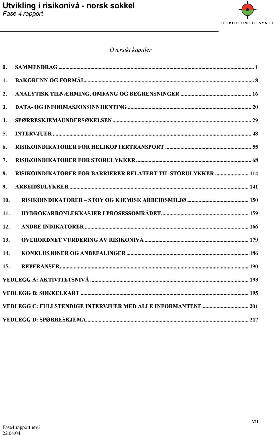 .. 141 10. RISIKOINDIKATORER STØY OG KJEMISK ARBEIDSMILJØ... 150 11. HYDROKARBONLEKKASJER I PROSESSOMRÅDET... 159 12. ANDRE INDIKATORER... 166 13. OVERORDNET VURDERING AV RISIKONIVÅ... 179 14.