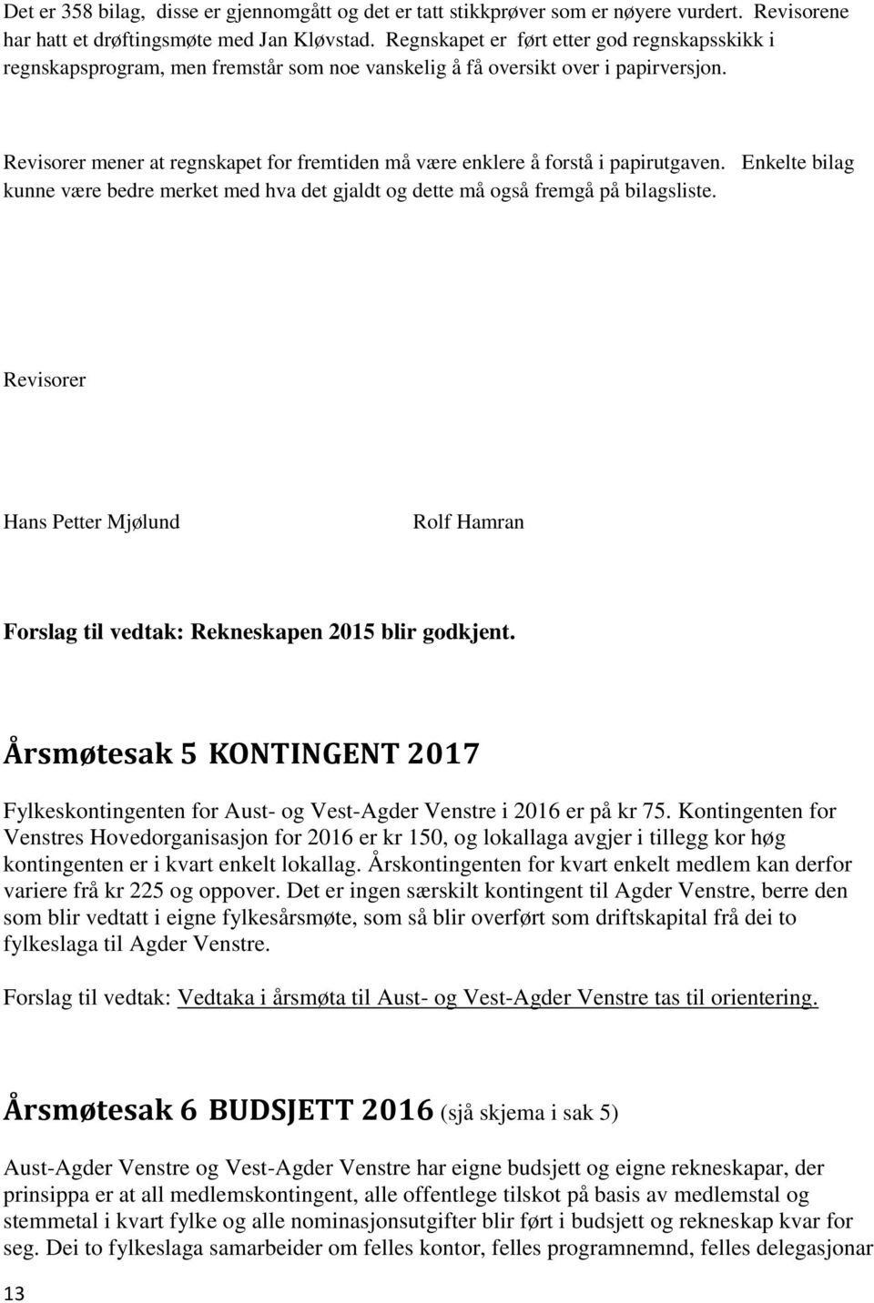 Revisorer mener at regnskapet for fremtiden må være enklere å forstå i papirutgaven. Enkelte bilag kunne være bedre merket med hva det gjaldt og dette må også fremgå på bilagsliste.