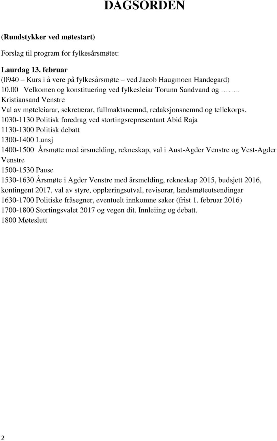 1030-1130 Politisk foredrag ved stortingsrepresentant Abid Raja 1130-1300 Politisk debatt 1300-1400 Lunsj 1400-1500 Årsmøte med årsmelding, rekneskap, val i Aust-Agder Venstre og Vest-Agder Venstre