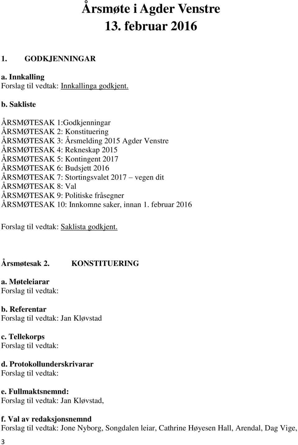 ÅRSMØTESAK 7: Stortingsvalet 2017 vegen dit ÅRSMØTESAK 8: Val ÅRSMØTESAK 9: Politiske fråsegner ÅRSMØTESAK 10: Innkomne saker, innan 1. februar 2016 Forslag til vedtak: Saklista godkjent.