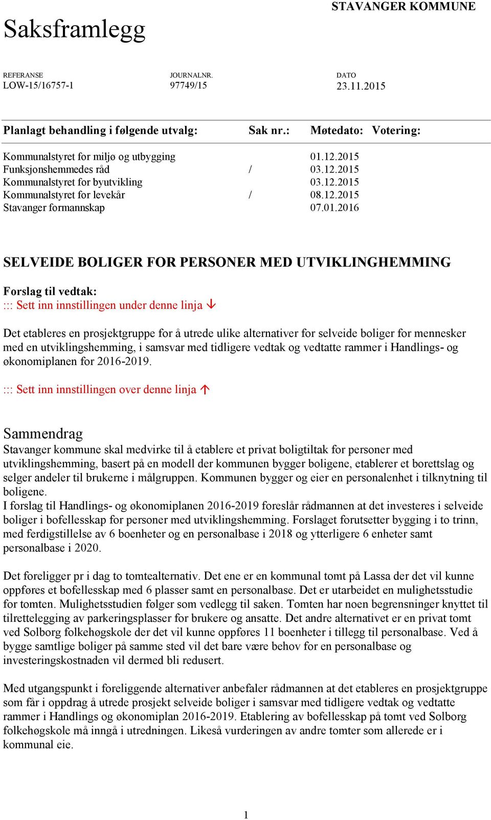 01.2016 SELVEIDE BOLIGER FOR PERSONER MED UTVIKLINGHEMMING Forslag til vedtak: ::: Sett inn innstillingen under denne linja Det etableres en prosjektgruppe for å utrede ulike alternativer for