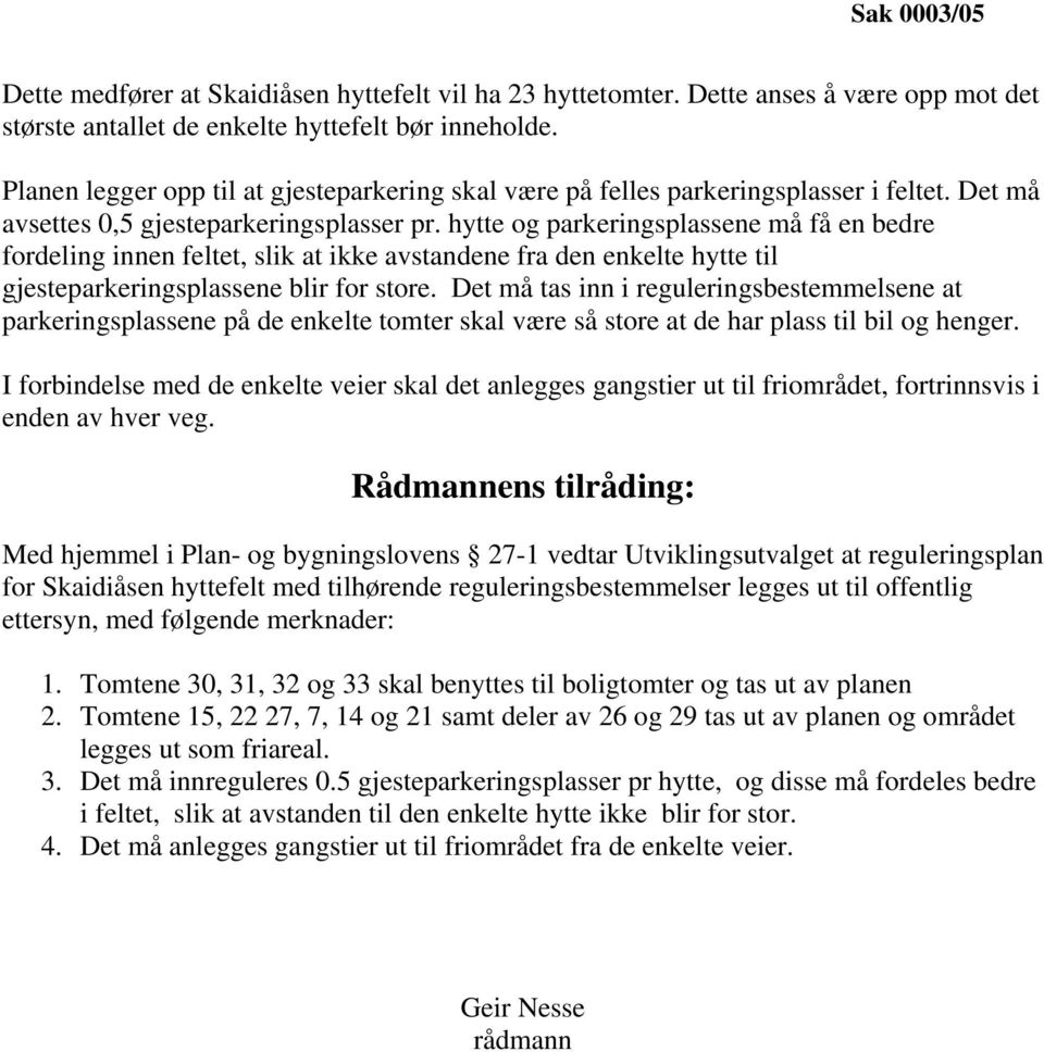 hytte og parkeringsplassene må få en bedre fordeling innen feltet, slik at ikke avstandene fra den enkelte hytte til gjesteparkeringsplassene blir for store.