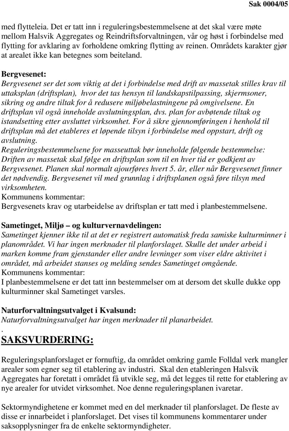 flytting av reinen. Områdets karakter gjør at arealet ikke kan betegnes som beiteland.