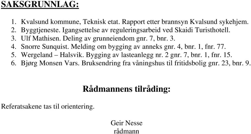 Snorre Sunquist. Melding om bygging av anneks gnr. 4, bnr. 1, fnr. 77. 5. Wergeland Halsvik. Bygging av lasteanlegg nr. 2 gnr. 7, bnr.