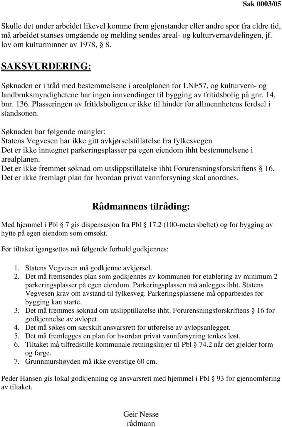 SAKSVURDERING: Søknaden er i tråd med bestemmelsene i arealplanen for LNF57, og kulturvern- og landbruksmyndighetene har ingen innvendinger til bygging av fritidsbolig på gnr. 14, bnr. 136.