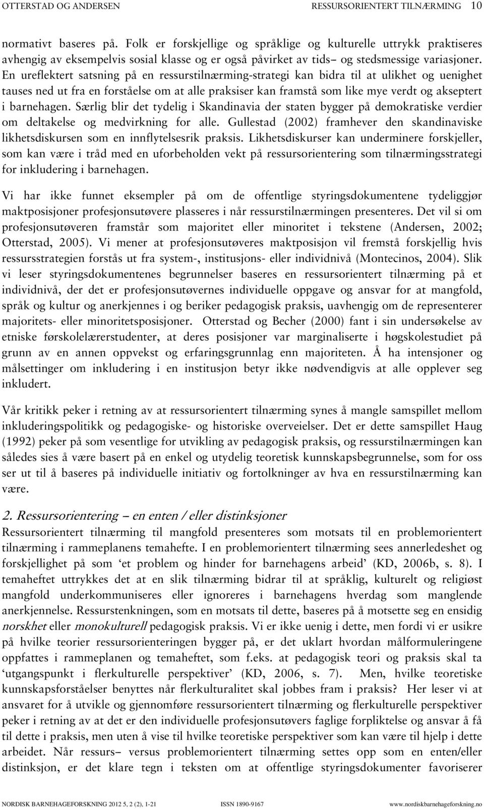 En ureflektert satsning på en ressurstilnærming-strategi kan bidra til at ulikhet og uenighet tauses ned ut fra en forståelse om at alle praksiser kan framstå som like mye verdt og akseptert i