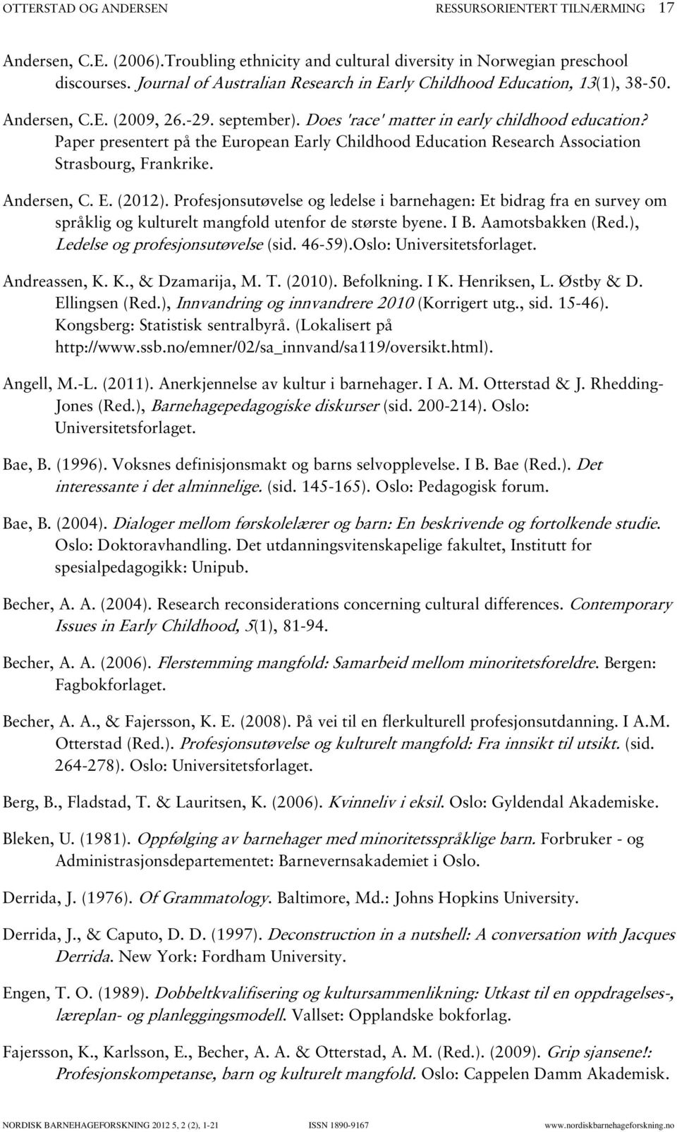 Paper presentert på the European Early Childhood Education Research Association Strasbourg, Frankrike. Andersen, C. E. (2012).