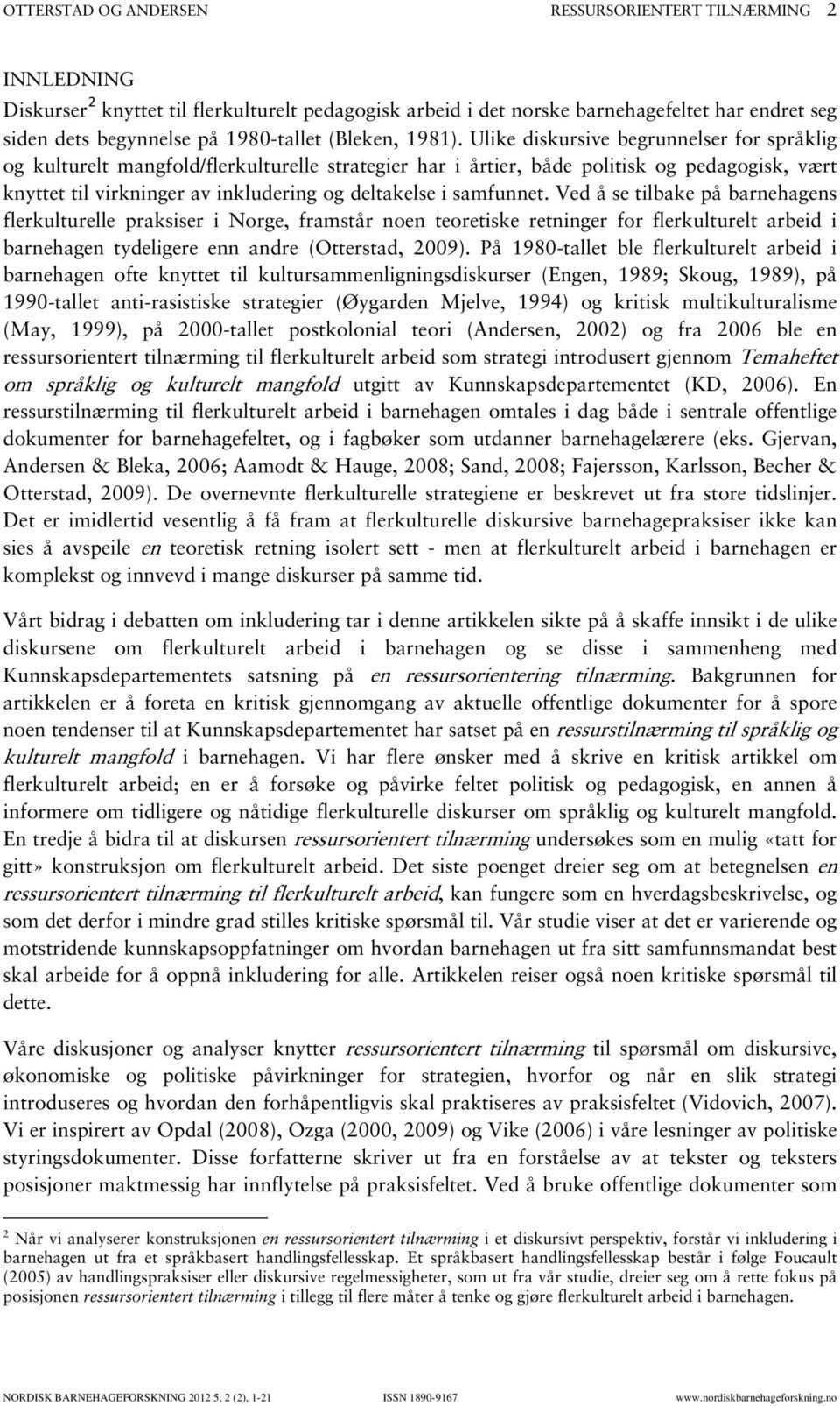 Ulike diskursive begrunnelser for språklig og kulturelt mangfold/flerkulturelle strategier har i årtier, både politisk og pedagogisk, vært knyttet til virkninger av inkludering og deltakelse i