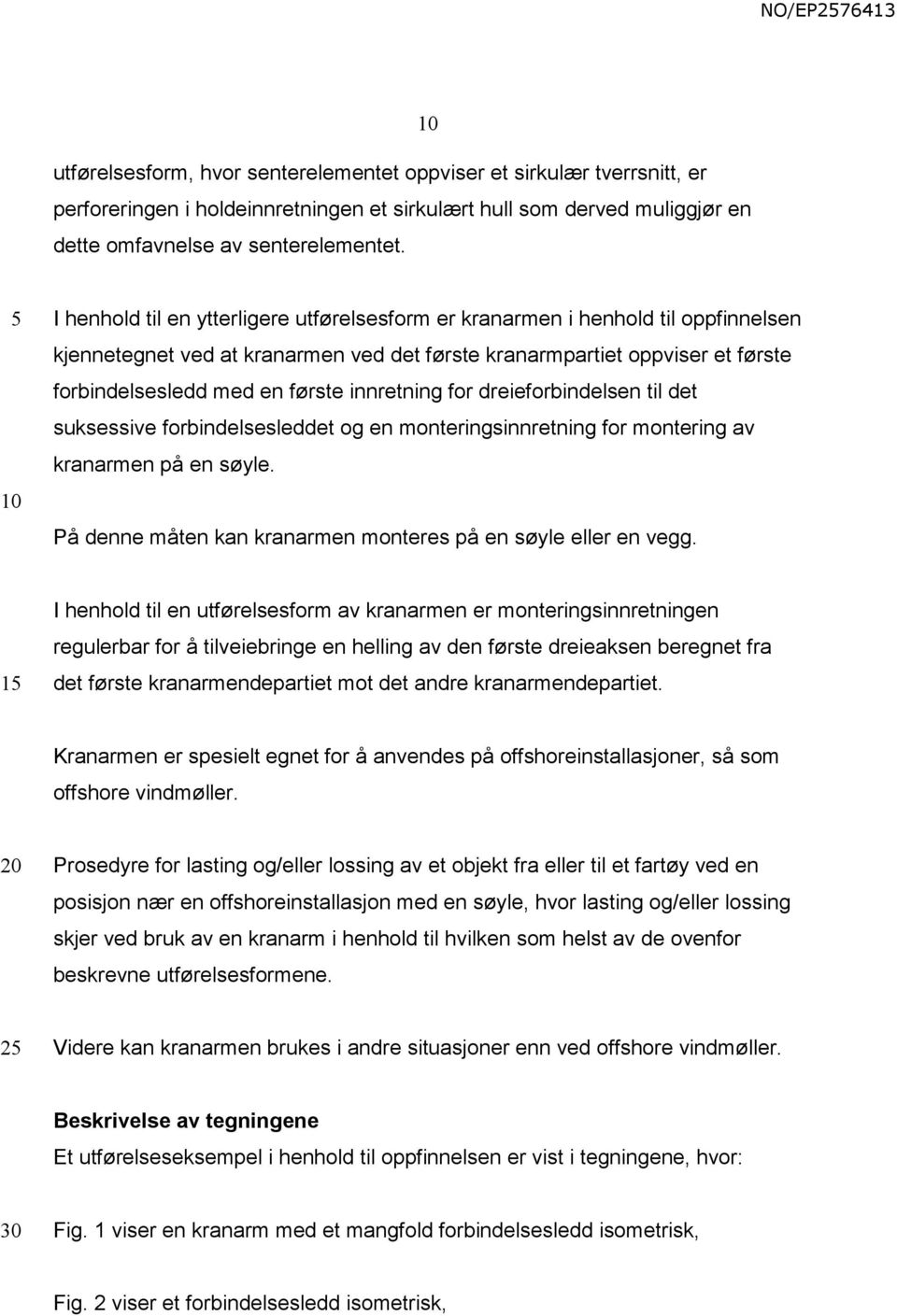 innretning for dreieforbindelsen til det suksessive forbindelsesleddet og en monteringsinnretning for montering av kranarmen på en søyle.