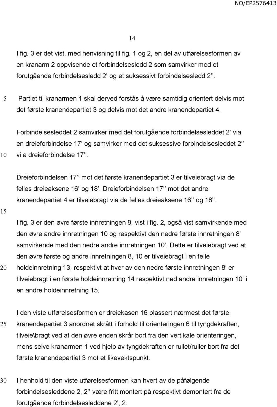 Partiet til kranarmen 1 skal derved forstås å være samtidig orientert delvis mot det første kranendepartiet 3 og delvis mot det andre kranendepartiet 4.