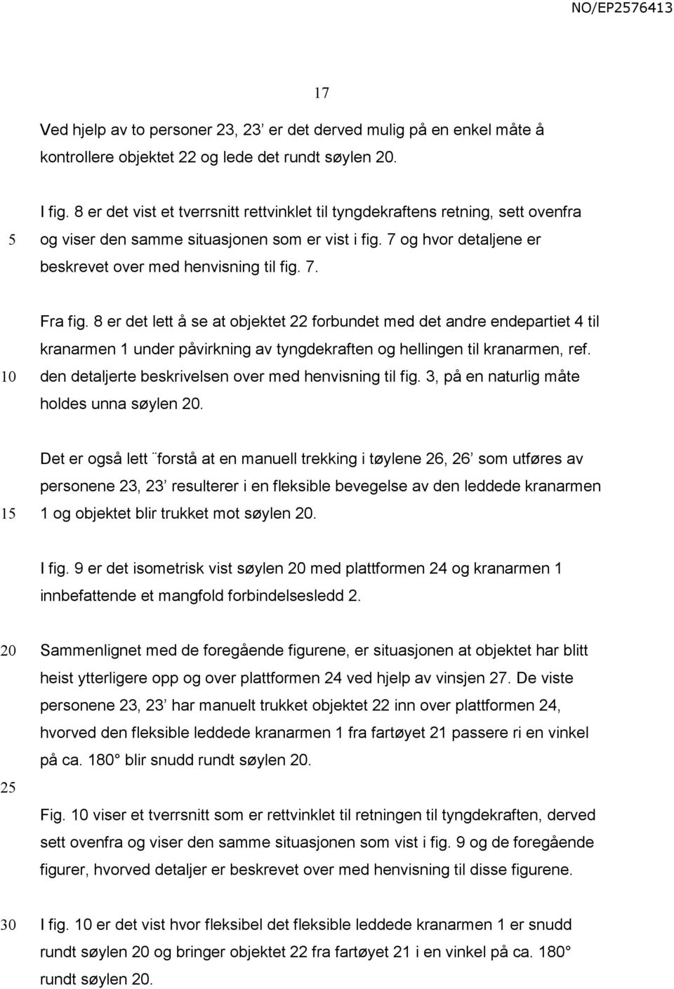 8 er det lett å se at objektet 22 forbundet med det andre endepartiet 4 til kranarmen 1 under påvirkning av tyngdekraften og hellingen til kranarmen, ref.