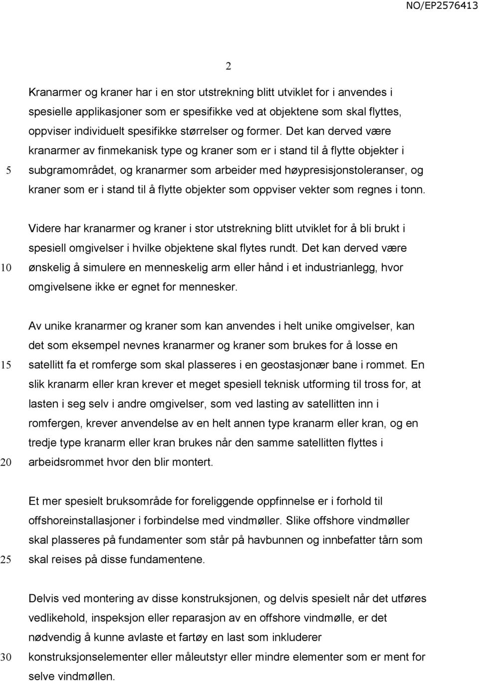 Det kan derved være kranarmer av finmekanisk type og kraner som er i stand til å flytte objekter i subgramområdet, og kranarmer som arbeider med høypresisjonstoleranser, og kraner som er i stand til