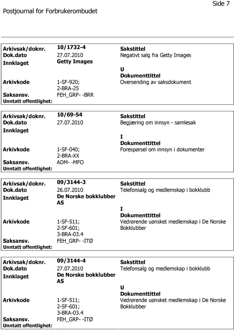 4 Vedrørende uønsket medlemskap i De Norske Bokklubber FEH_GRP- -TØ Arkivsak/doknr. 09/3144-4 Sakstittel Dok.dato 27.07.