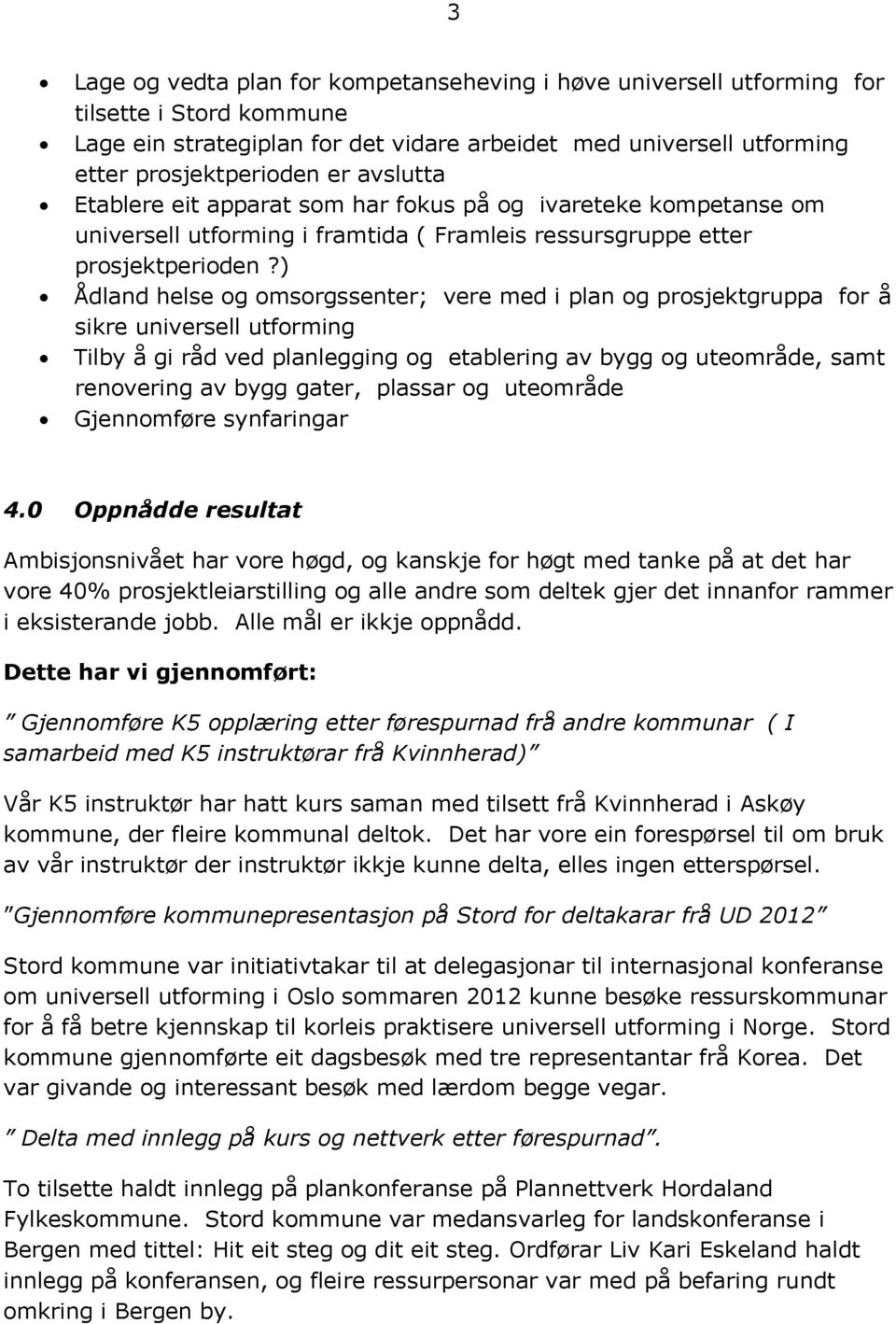 ) Ådland helse og omsorgssenter; vere med i plan og prosjektgruppa for å sikre universell utforming Tilby å gi råd ved planlegging og etablering av bygg og uteområde, samt renovering av bygg gater,