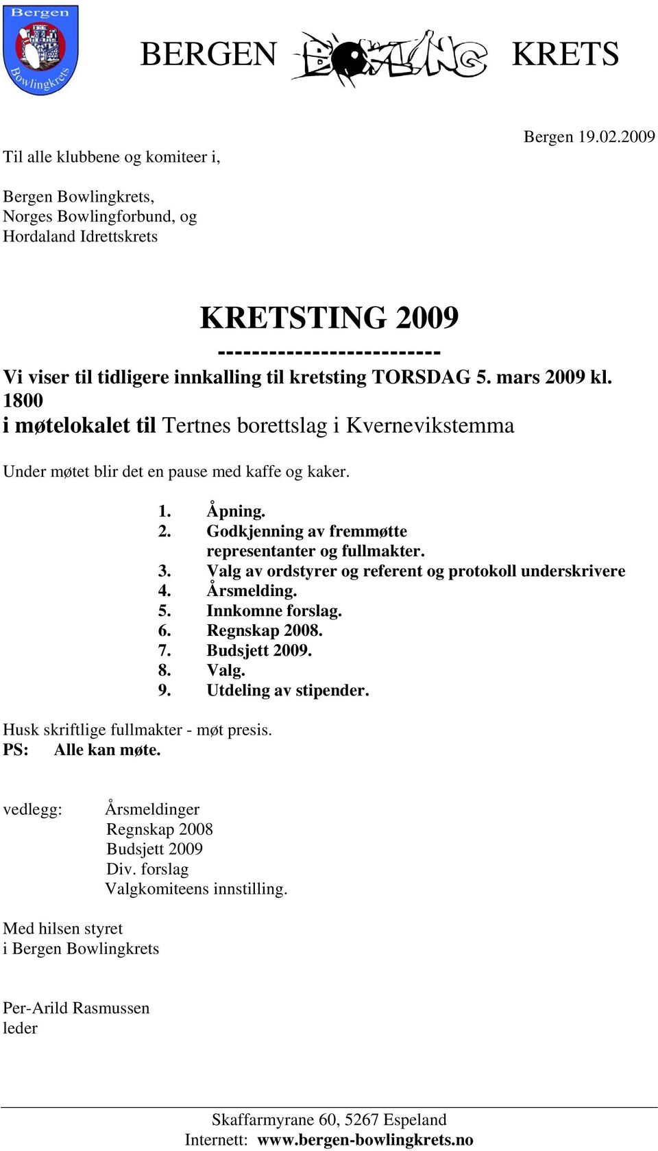 1800 i møtelokalet til Tertnes borettslag i Kvernevikstemma Under møtet blir det en pause med kaffe og kaker. Husk skriftlige fullmakter - møt presis. PS: Alle kan møte. 1. Åpning. 2.