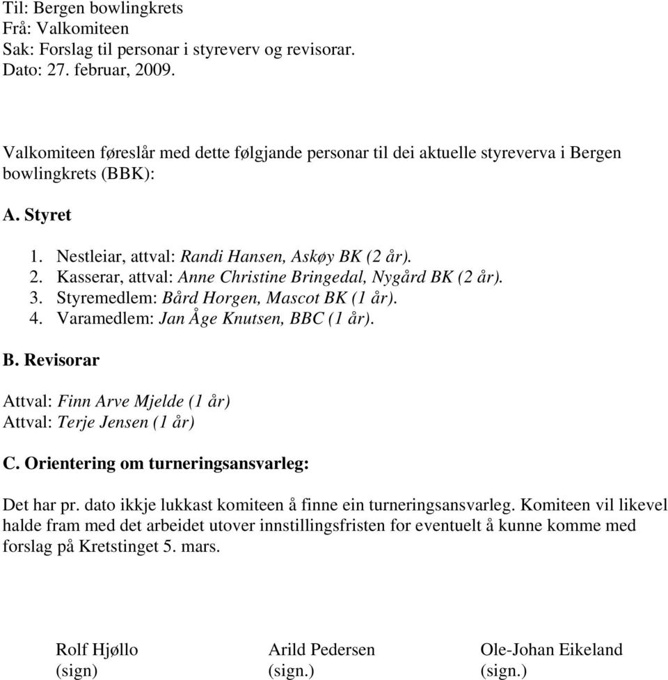 Kasserar, attval: Anne Christine Bringedal, Nygård BK (2 år). 3. Styremedlem: Bård Horgen, Mascot BK (1 år). 4. Varamedlem: Jan Åge Knutsen, BBC (1 år). B. Revisorar Attval: Finn Arve Mjelde (1 år) Attval: Terje Jensen (1 år) C.