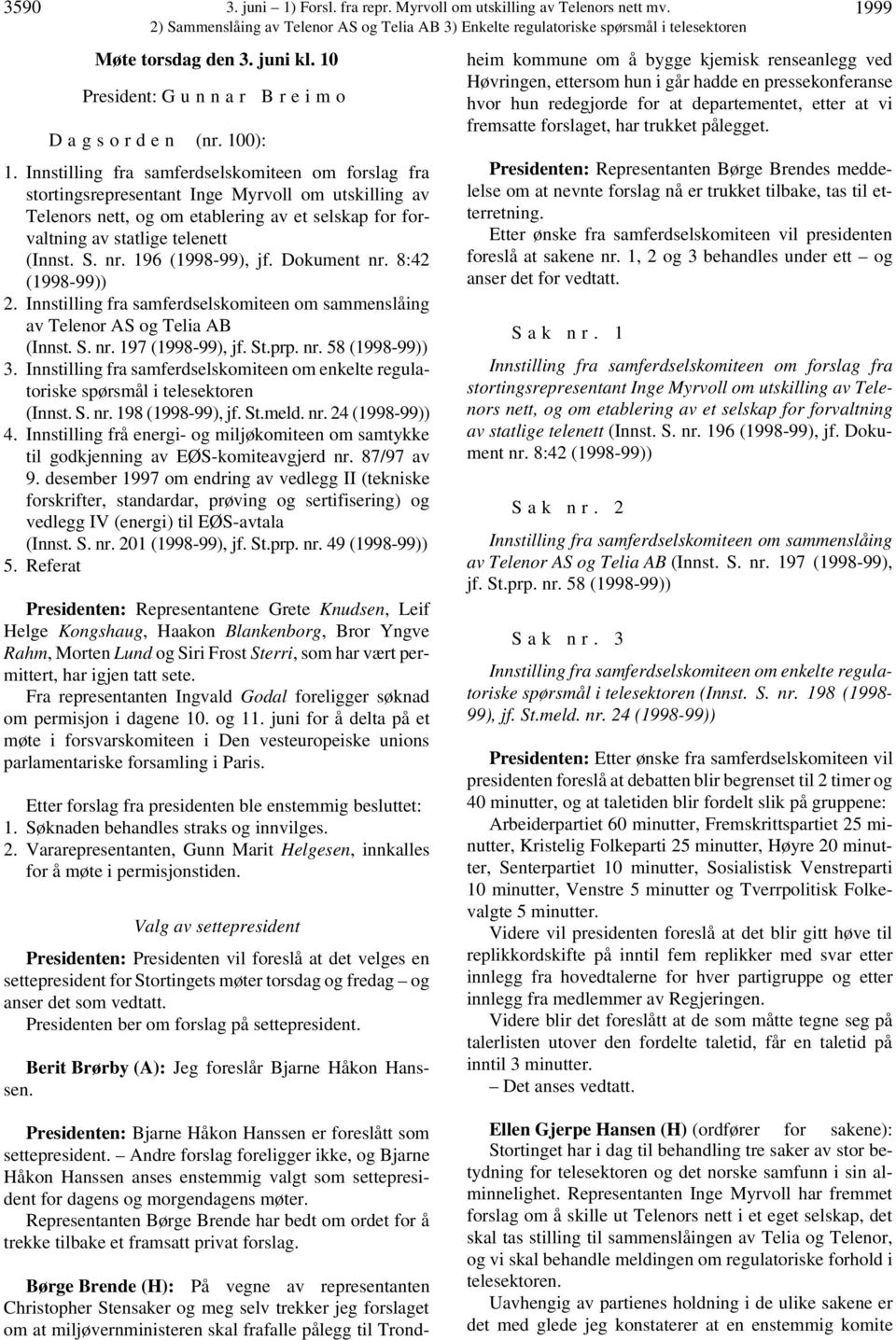 196 (1998-99), jf. Dokument nr. 8:42 (1998-99)) 2. Innstilling fra samferdselskomiteen om sammenslåing av Telenor AS og Telia AB (Innst. S. nr. 197 (1998-99), jf. St.prp. nr. 58 (1998-99)) 3.