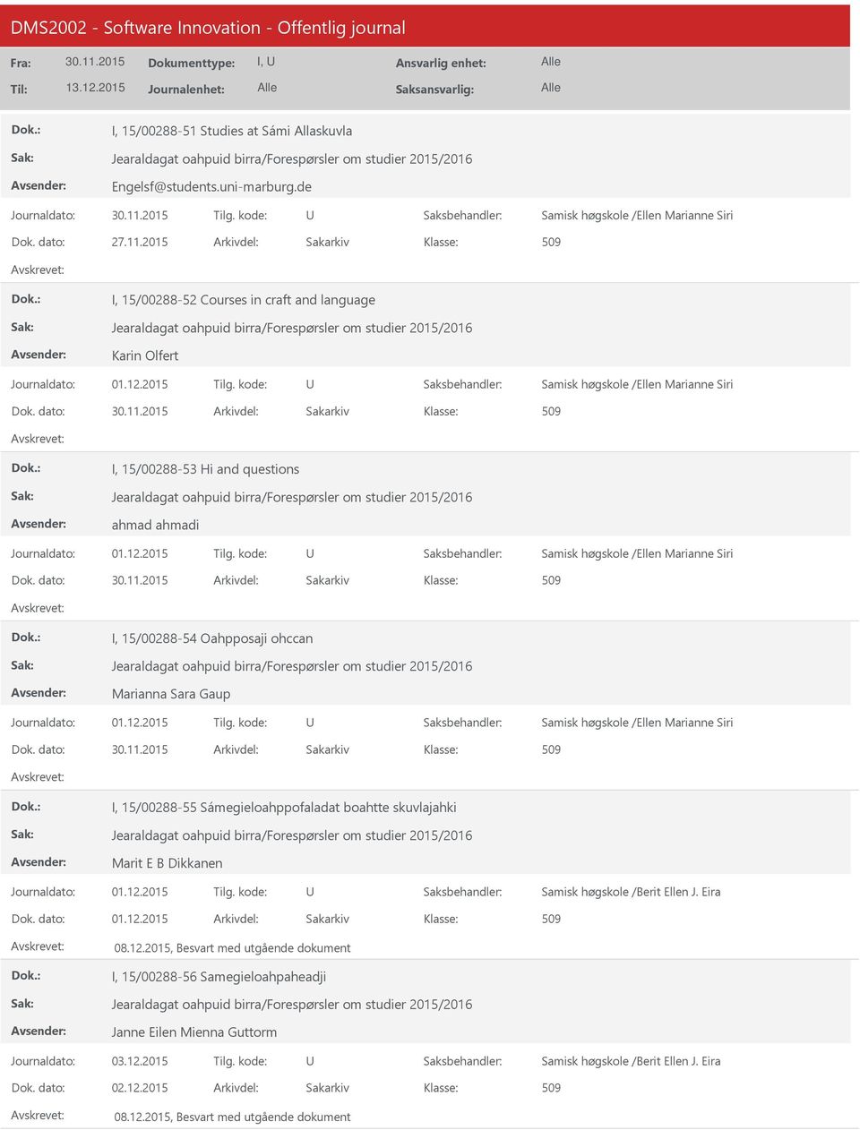 2015 Tilg. kode: Samisk høgskole /Ellen Marianne Siri 509 I, 15/00288-53 Hi and questions Jearaldagat oahpuid birra/forespørsler om studier 2015/2016 ahmad ahmadi Journaldato: 01.12.2015 Tilg. kode: Samisk høgskole /Ellen Marianne Siri 509 I, 15/00288-54 Oahpposaji ohccan Jearaldagat oahpuid birra/forespørsler om studier 2015/2016 Marianna Sara Gaup Journaldato: 01.